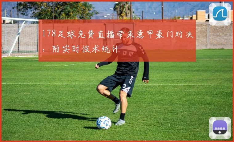 178足球免费直播带来意甲豪门对决，附实时技术统计